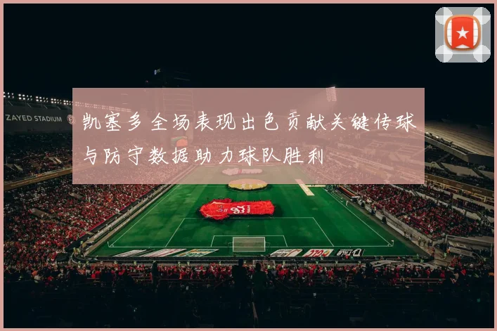 凯塞多全场表现出色贡献关键传球与防守数据助力球队胜利